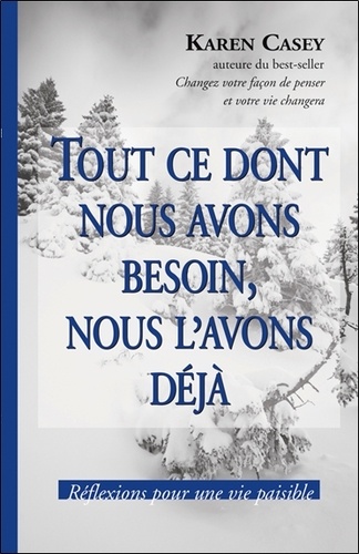 Karen Casey - Tout ce dont nous avons besoin, nous l'avons déjà - Réflexions pour une vie paisible.