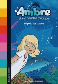 Karen Christine Angermayer - Ambre et son dauphin magique Tome 4 : La perle des saveurs.