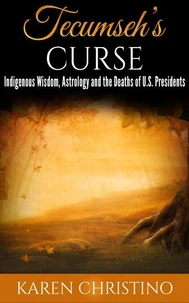Tecumseh's Curse:  Indigenous Wisdom, Astrology and the Deaths of U.S. Presidents