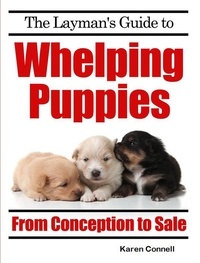  Karen Connell - The Layman’s Guide to Whelping Puppies - From Conception to New Home.