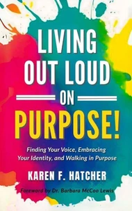 Living Out Loud on Purpose: Finding Your Voice, Embracing Your Identity, And Walking in Purpose!