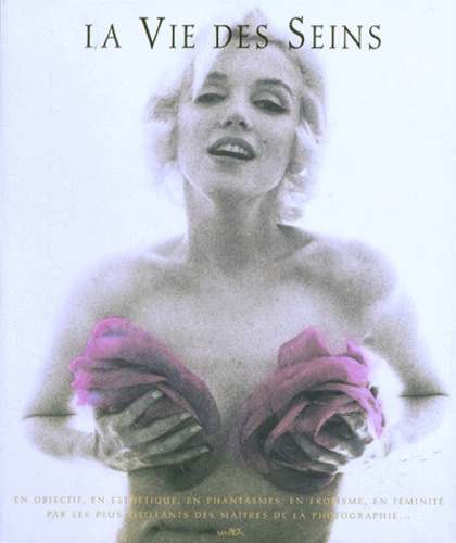 Karen Finley et  Collectif - La Vie Des Seins. En Objectif, En Esthetique, En Phantasmes, En Erotisme, En Feminite Par Les Plus Titillants Des Maitres De La Photographie....