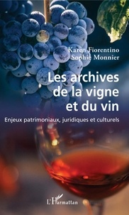 Karen Fiorentino et Sophie Monnier - Les archives de la vigne et du vin - Enjeux patrimoniaux, juridiques et culturels.