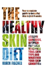 Karen Fischer - The Healthy Skin Diet - Your complete guide to beautiful skin in just 8 weeks!.