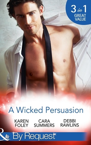 Karen Foley et Cara Summers - A Wicked Persuasion - No Going Back / No Holds Barred / No One Needs to Know.