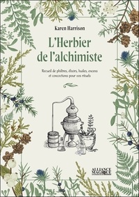 Karen Harrison - L'Herbier de l'alchimiste - Recueil de philtres, élixirs, huiles, encens et concoctions pour vos rituels.