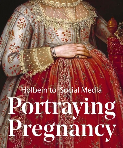 Karen Hearn - Portraying Pregnancy - From Holbein to Social Media.