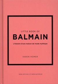 Karen Homer - Little Book of Balmain - L'histoire d'une maison de mode mythique.
