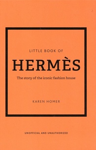 Karen Homer - Little Book of Hermès - The story of the iconic fashion house.