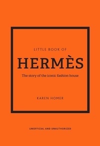 Karen Homer - Little Book of Hermès - L'histoire d'une maison de mode légendaire.
