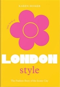 Karen Homer - Little book of london style - The Fashion Story of the Iconic City.