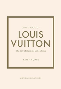 Karen Homer - Little book of Louis Vuitton - L'histoire d'une maison de mode mythique.
