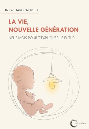 Karen Jardin Uriot - La vie, nouvelle génération - Neuf mois pour t'expliquer le futur.