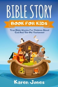  Karen Jones - Bible Story Book For Kids: True Bible Stories for Children About God And The Old Testament Every Christian Child Should Know.