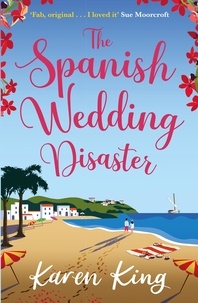 Karen King - The Spanish Wedding Disaster - The escapist summer romance you will fall in love with!.