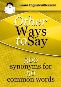  Karen Kovacs - Other Ways to Say: 300 Synonyms for 50 Common Words.