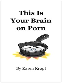  Karen Kropf - This Is Your Brain on Porn.