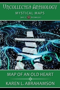  Karen L. Abrahamson - Map of an Old Heart - Uncollected Anthology: Mystical Maps.