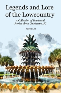  Karen Lee - Legends and Lore of the Lowcountry: A Collection of Trivia  and Stories about Charleston, SC.
