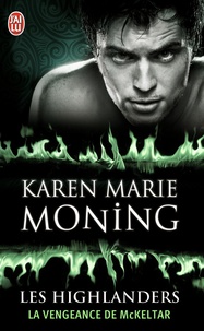 Karen Marie Moning - Les Highlanders Tome 7 : La vengeance de McKeltar.