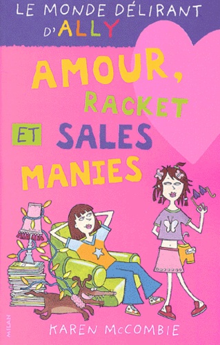 Karen McCombie - Le monde délirant d'Ally Tome 3 : Amour, racket et sales manies.