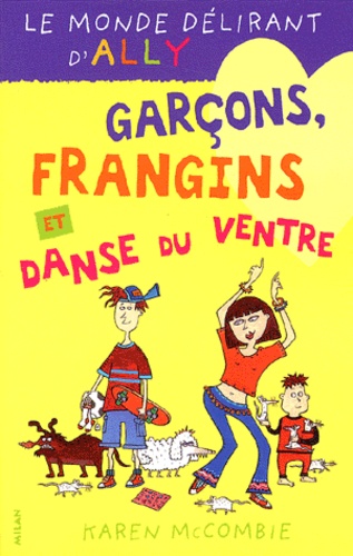 Karen McCombie - Le monde délirant d'Ally Tome 5 : Garçons, frangines et danse du ventre.