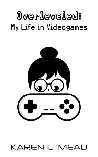  Karen Mead - Overleveled: My Life in Videogames.