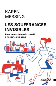 Karen Messing et Marianne Champagne - Les souffrances invisibles - Pour une science du travail à l'écoute des gens.