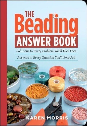 The Beading Answer Book. Solutions to Every Problem You'll Ever Face; Answers to Every Question You'll Ever Ask