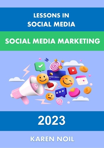  Karen Noil - Lessons in Social Media: Social Media Marketing 2023 - Lessons in Digital Marketing.