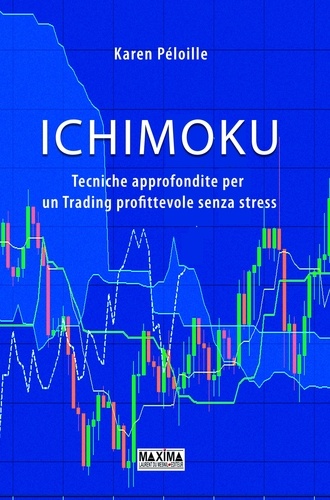 Ichimoku. Tecniche approfondite per un Trading profittevole senza stress