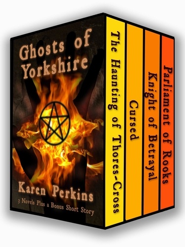 Karen Perkins - Ghosts of Yorkshire: Three Novels Plus A Bonus Short Story: The Haunting of Thores-Cross, Cursed, Knight of Betrayal, Parliament of Rooks.