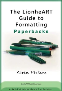 The LionheART Guide to Formatting Paperbacks: A Self-Publishing Guide for Independent Authors