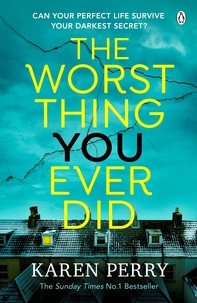 Karen Perry - The Worst Thing You Ever Did - The gripping new thriller from Sunday Times bestselling author Karen Perry.
