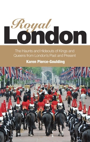 Royal London. Colouful Tales of Pomp and Pageantry From London's Past and Present