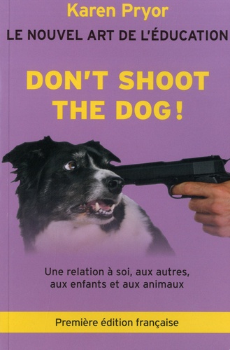 Don't Shoot the Dog !. Le Nouvel art de l'éducation - Une relation à soi, aux autres, aux enfants et aux animaux - Occasion
