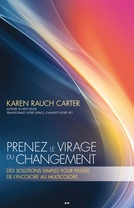 Karen Rauch Carter - Prenez le virage du changement - Des solutions simples pour passer de l'incolore au multicolore.