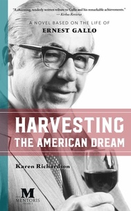  Karen Richardson - Harvesting the American Dream: A Novel Based on the Life of Ernest Gallo.