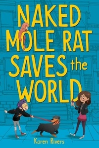 Karen Rivers - Naked Mole Rat Saves the World.