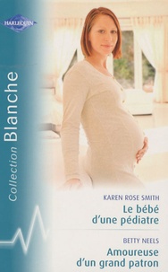 Karen Rose Smith et Betty Neels - Le bébé d'une pédiatre ; Amoureuse d'un grand patron.