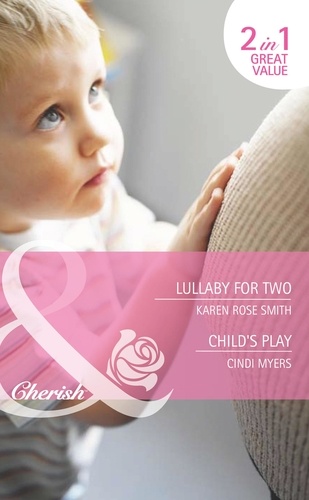 Karen Rose Smith et Cindi Myers - Lullaby For Two / Child's Play - Lullaby for Two (The Baby Experts) / Child's Play (Bundles of Joy).