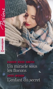 Karen Rose Smith et Joss Wood - Un miracle sous les flocons - L'enfant du secret.