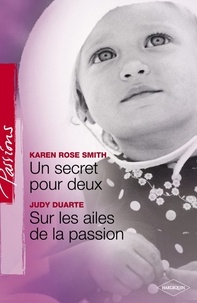 Karen Rose Smith et Karen Rose Smith - Un secret pour deux - Sur les ailes de la passion (Harlequin Passions).