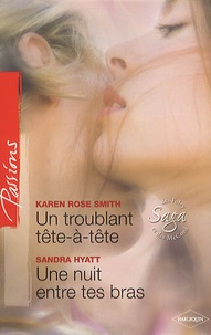 Karen Rose Smith et Sandra Hyatt - Un troublant tête-à-tête ; Une nuit entre tes bras.