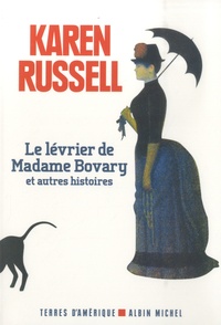 Karen Russell - Le lévrier de Madame Bovary et autres histoires.