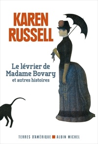 Karen Russell - Le lévrier de Madame Bovary et autres histoires.