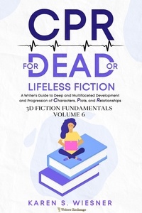  Karen S. Wiesner - CPR for Dead or Lifeless Fiction: A Writer's Guide to Deep and Multifaceted Development and Progression of Characters, Plots, and Relationships - 3D Fiction Fundamentals, #6.