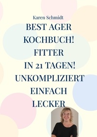 Karen Schmidt - Fitter in 21 Tagen das einfache Kochbuch für jung und alt! - Gesund und bewusst leben inkl Abnehmprogramm.
