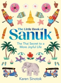 Karen Sinotok - The Little Book of Sanuk - The Thai Secret to a More Joyful Life.