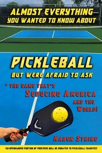  Karen Strine - Almost Everything You Wanted to Know about Pickleball but Were Afraid to Ask: The Game That’s Seducing America and the World!.